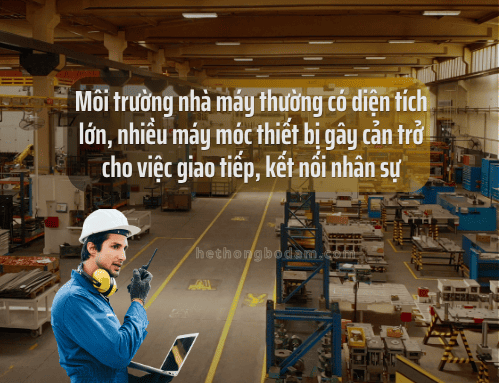 môi trường nhà máy công nghiệp gây nhiều khó khăn với hệ thống bộ đàm: nhiễu sóng, mất tín hiệu, tiếng ồn cao
